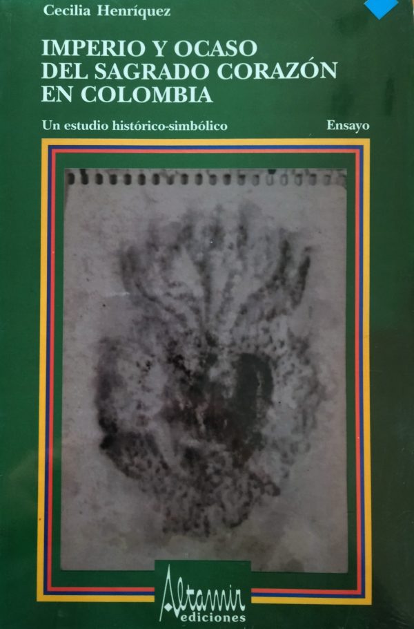 Imperio y ocaso del sagrado corazón en Colombia - Cecilia Henríquez